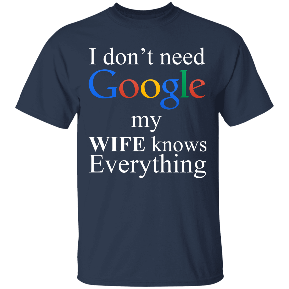 I Don't Need Google My Wife Knows Everything Apparel