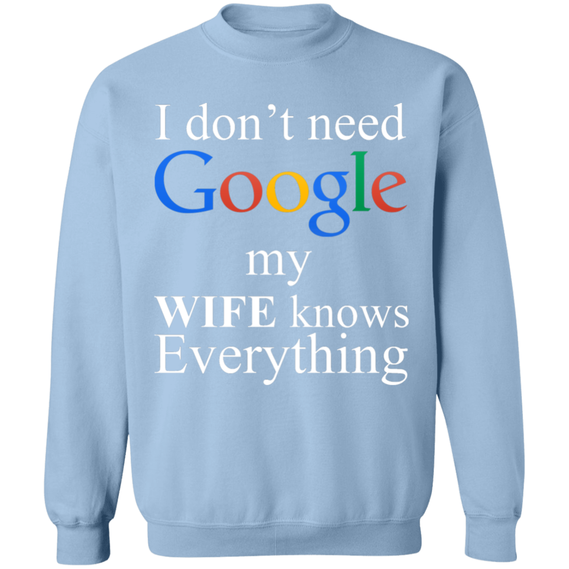 I Don't Need Google My Wife Knows Everything Apparel